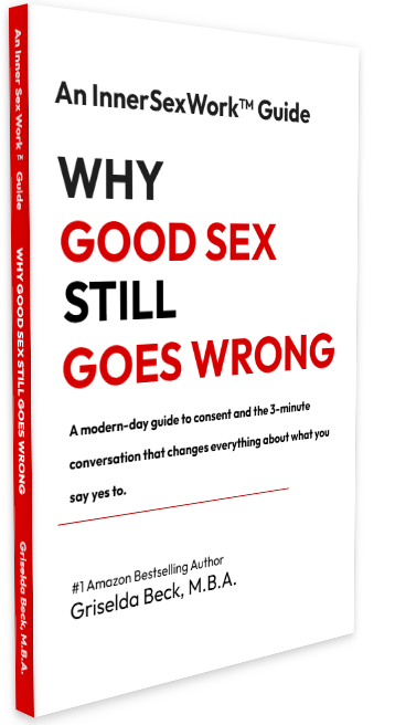 Why Good Sex Still Goes Wrong, an Inner Sex Work guide by Griselda Beck, M.B.A.